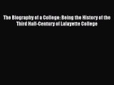 Read The Biography of a College: Being the History of the Third Half-Century of Lafayette College