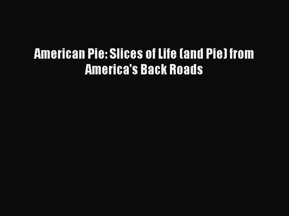 [Read PDF] American Pie: Slices of Life (and Pie) from America's Back Roads  Full EBook