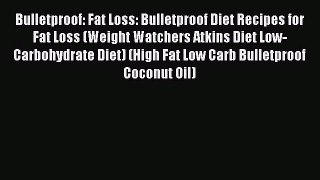 Download Bulletproof: Fat Loss: Bulletproof Diet Recipes for Fat Loss (Weight Watchers Atkins