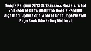 Read Google Penguin 2013 SEO Success Secrets: What You Need to Know About the Google Penguin