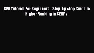 Read SEO Tutorial For Beginners - Step-by-step Guide to Higher Ranking in SERPs! PDF Online