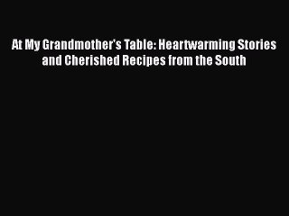 [PDF] At My Grandmother's Table: Heartwarming Stories and Cherished Recipes from the South