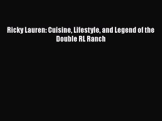 [Download] Ricky Lauren: Cuisine Lifestyle and Legend of the Double RL Ranch Free Books