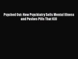 [Read PDF] Psyched Out: How Psychiatry Sells Mental Illness and Pushes Pills That Kill  Full