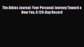 PDF The Atkins Journal: Your Personal Journey Toward a New You A 120-Day Record Free Books