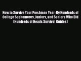 Read How to Survive Your Freshman Year: By Hundreds of College Sophomores Juniors and Seniors