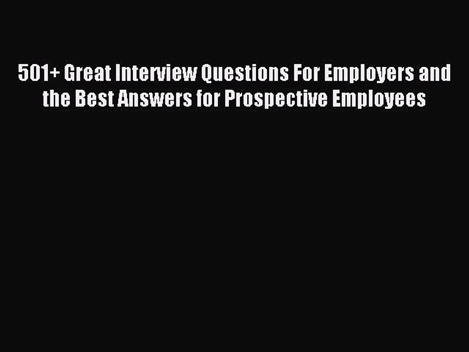 Read 501+ Great Interview Questions For Employers and the Best Answers for Prospective Employees