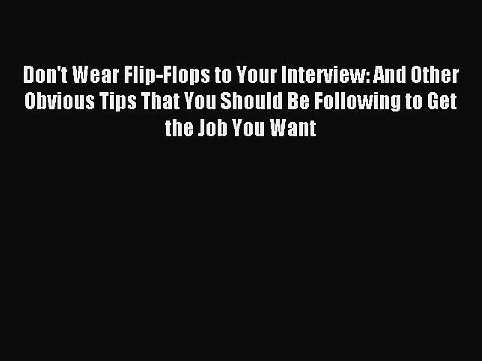 Read Don't Wear Flip-Flops to Your Interview: And Other Obvious Tips That You Should Be Following
