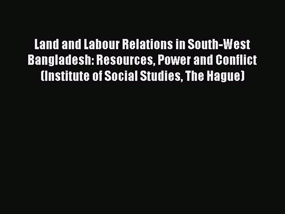 Read Land and Labour Relations in South-West Bangladesh: Resources Power and Conflict (Institute