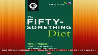 READ book  The Fiftysomething Diet How to Stay Healthy and Happy over Age 50 Free Online