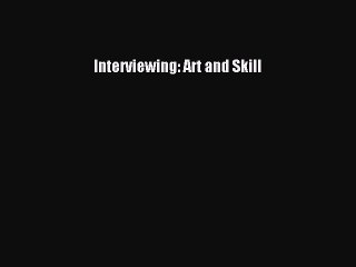 Read Interviewing: Art and Skill Ebook Free
