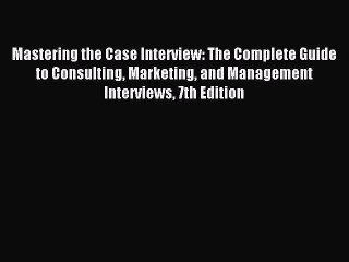 Read Mastering the Case Interview: The Complete Guide to Consulting Marketing and Management