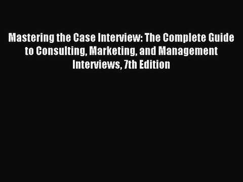 Read Mastering the Case Interview: The Complete Guide to Consulting Marketing and Management