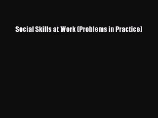 Read Social Skills at Work (Problems in Practice) Ebook Free