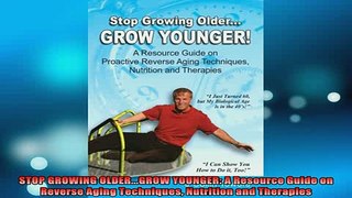 READ book  STOP GROWING OLDERGROW YOUNGER A Resource Guide on Reverse Aging Techniques Nutrition Full Free