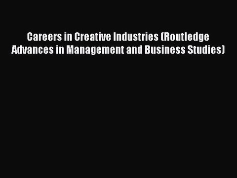Read Careers in Creative Industries (Routledge Advances in Management and Business Studies)