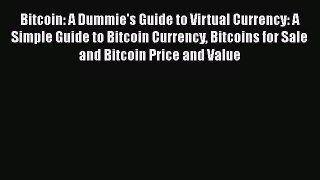 [PDF] Bitcoin: A Dummie's Guide to Virtual Currency: A Simple Guide to Bitcoin Currency Bitcoins