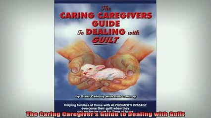 READ book  The Caring Caregivers Guide to Dealing with Guilt Online Free