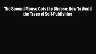 [PDF] The Second Mouse Gets the Cheese: How To Avoid the Traps of Self-Publishing [Read] Full
