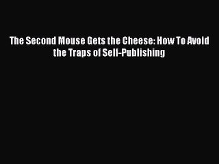 [PDF] The Second Mouse Gets the Cheese: How To Avoid the Traps of Self-Publishing [Read] Full