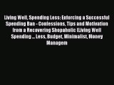 Read Living Well Spending Less: Enforcing a Successful Spending Ban - Confessions Tips and