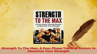 Download  Strength To The Max A Four Phase Training System to Maximize Your Strength Ebook Free