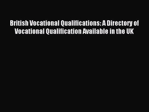 Read British Vocational Qualifications: A Directory of Vocational Qualification Available in
