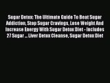 Download Sugar Detox: The Ultimate Guide To Beat Sugar Addiction Stop Sugar Cravings Lose Weight