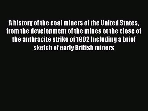 Read A history of the coal miners of the United States from the development of the mines ot