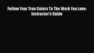 [PDF] Follow Your True Colors To The Work You Love: Instructor's Guide  Full EBook