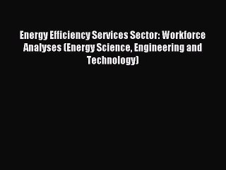 Read Energy Efficiency Services Sector: Workforce Analyses (Energy Science Engineering and