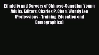 Download Ethnicity and Careers of Chinese-Canadian Young Adults. Editors Charles P. Chen Wendy
