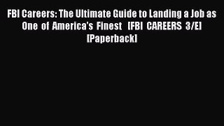 Read FBI Careers: The Ultimate Guide to Landing a Job as One of America's Finest   [FBI CAREERS