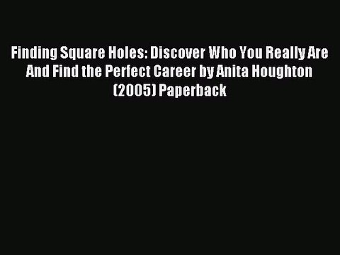 Read Finding Square Holes: Discover Who You Really Are And Find the Perfect Career by Anita