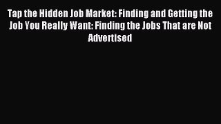 Read Tap the Hidden Job Market: Finding and Getting the Job You Really Want: Finding the Jobs