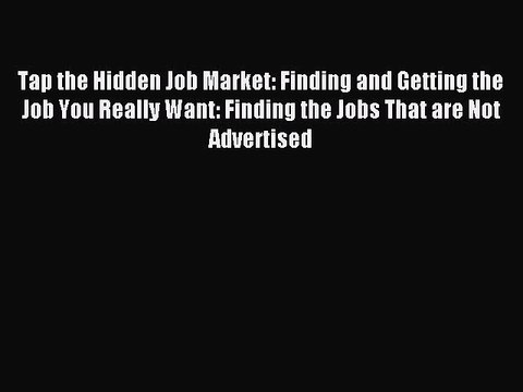 Read Tap the Hidden Job Market: Finding and Getting the Job You Really Want: Finding the Jobs