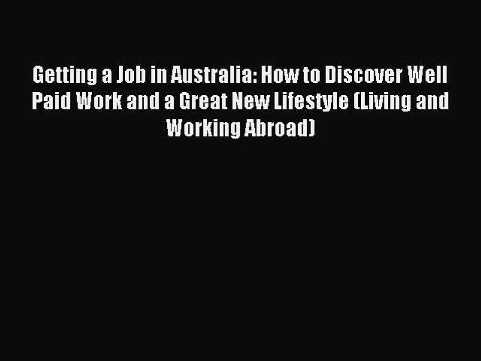 Read Getting a Job in Australia: How to Discover Well Paid Work and a Great New Lifestyle (Living