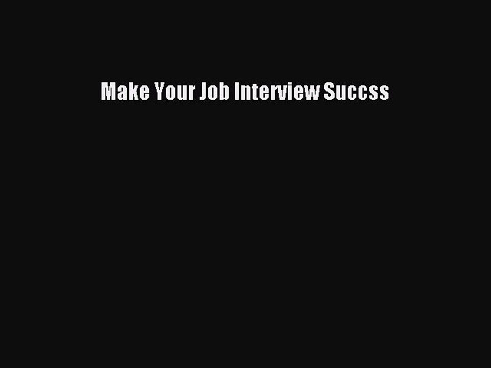 Read Make Your Job Interview Succss Ebook Free