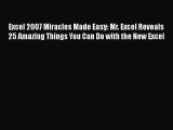 Read Excel 2007 Miracles Made Easy: Mr. Excel Reveals 25 Amazing Things You Can Do with the