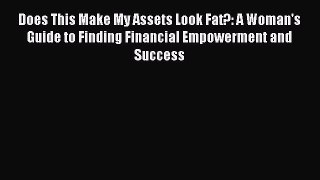 Read Does This Make My Assets Look Fat?: A Woman's Guide to Finding Financial Empowerment and