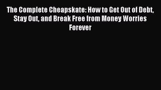 Read The Complete Cheapskate: How to Get Out of Debt Stay Out and Break Free from Money Worries