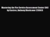 Read Mastering the Fire Service Assessment Center (06) by Kastros Anthony [Hardcover (2006)]