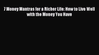 Read 7 Money Mantras for a Richer Life: How to Live Well with the Money You Have Ebook Free