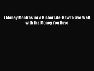 Download Video: Read 7 Money Mantras for a Richer Life: How to Live Well with the Money You Have Ebook Free