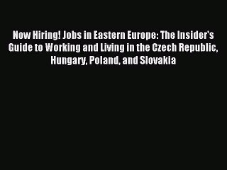 Read Now Hiring! Jobs in Eastern Europe: The Insider's Guide to Working and Living in the Czech