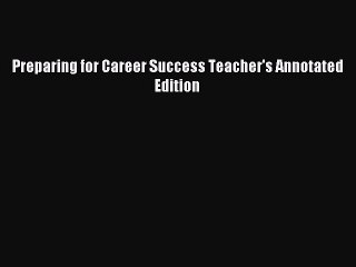 Read Preparing for Career Success Teacher's Annotated Edition Ebook Free