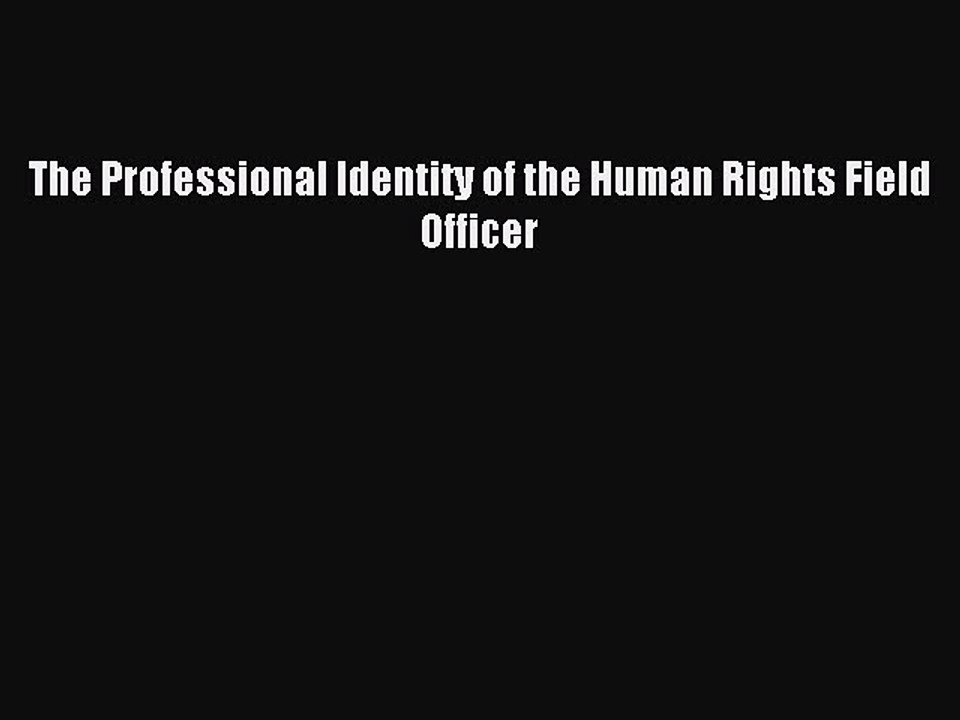 Read The Professional Identity of the Human Rights Field Officer PDF Free