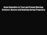PDF Home Remedies to Treat and Prevent Morning Sickness: Nausea and Vomiting During Pregnancy
