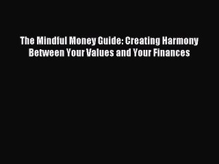 Read The Mindful Money Guide: Creating Harmony Between Your Values and Your Finances Ebook