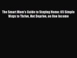 Download The Smart Mom's Guide to Staying Home: 65 Simple Ways to Thrive Not Deprive on One